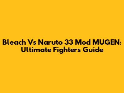 Bleach Vs Naruto 33 Mod MUGEN: Ultimate Fighter's Guide