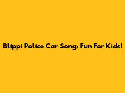 Blippi Police Car Song: Fun For Kids!
