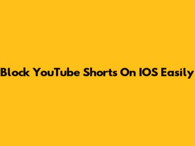 Block YouTube Shorts On IOS Easily