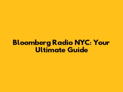 Bloomberg Radio NYC: Your Ultimate Guide
