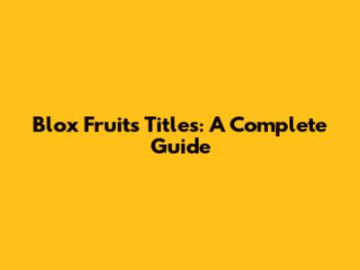Blox Fruits Titles: A Complete Guide