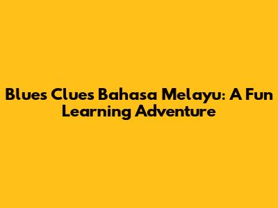 Blue's Clues Bahasa Melayu: A Fun Learning Adventure