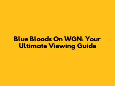 Blue Bloods On WGN: Your Ultimate Viewing Guide