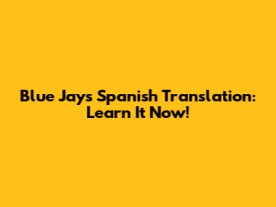 Blue Jay's Spanish Translation: Learn It Now!