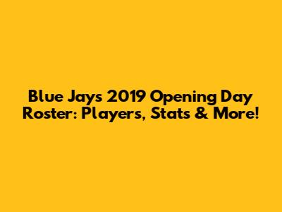 Blue Jays 2019 Opening Day Roster: Players, Stats & More!