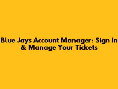 Blue Jays Account Manager: Sign In & Manage Your Tickets