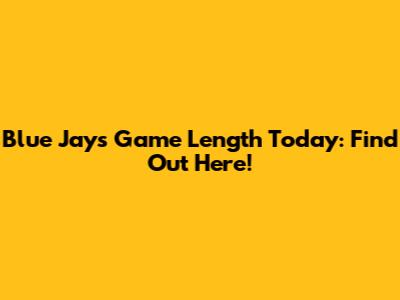 Blue Jays Game Length Today: Find Out Here!