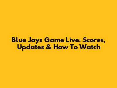 Blue Jays Game Live: Scores, Updates & How To Watch
