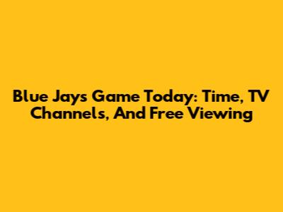 Blue Jays Game Today: Time, TV Channels, And Free Viewing