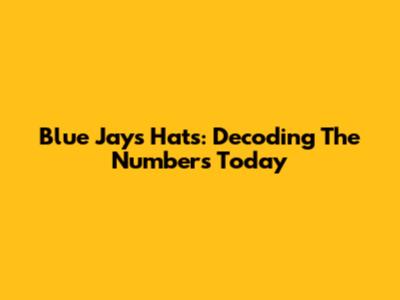 Blue Jays Hats: Decoding The Numbers Today