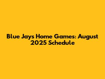 Blue Jays Home Games: August 2025 Schedule