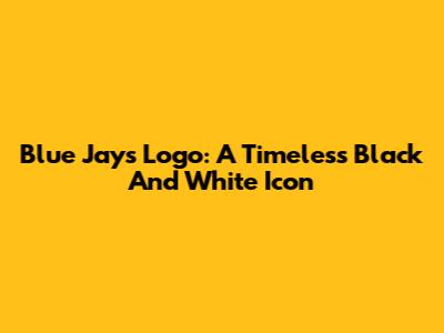 Blue Jays Logo: A Timeless Black And White Icon