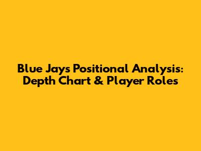 Blue Jays Positional Analysis: Depth Chart & Player Roles