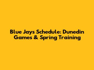 Blue Jays Schedule: Dunedin Games & Spring Training