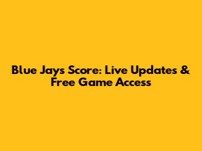 Blue Jays Score: Live Updates & Free Game Access