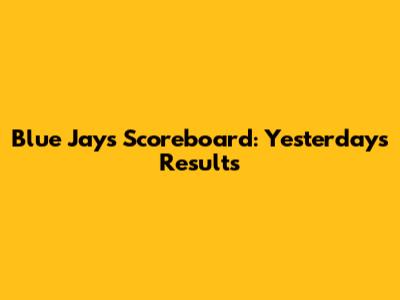Blue Jays Scoreboard: Yesterday's Results