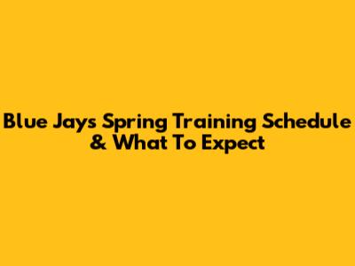 Blue Jays Spring Training Schedule & What To Expect