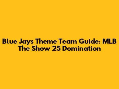 Blue Jays Theme Team Guide: MLB The Show 25 Domination