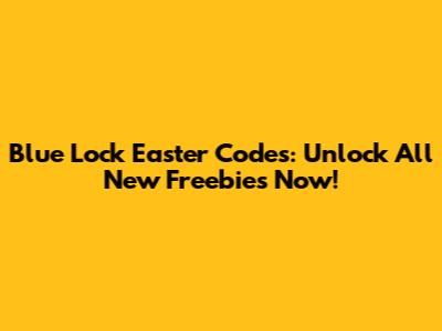 Blue Lock Easter Codes: Unlock All New Freebies Now!