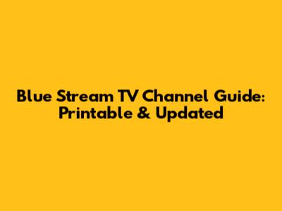Blue Stream TV Channel Guide: Printable & Updated