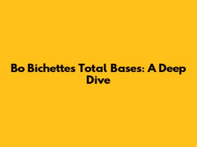 Bo Bichette's Total Bases: A Deep Dive