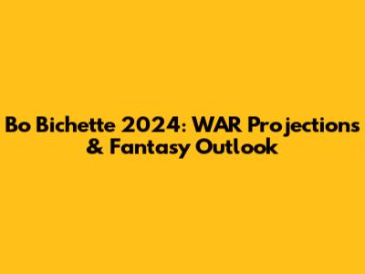 Bo Bichette 2024: WAR Projections & Fantasy Outlook