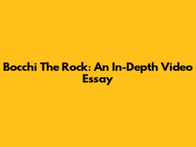 Bocchi The Rock: An In-Depth Video Essay