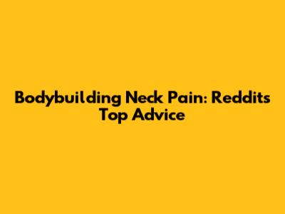 Bodybuilding Neck Pain: Reddit's Top Advice