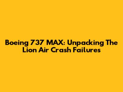 Boeing 737 MAX: Unpacking The Lion Air Crash Failures