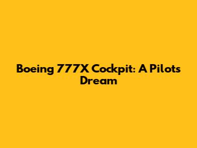 Boeing 777X Cockpit: A Pilot's Dream