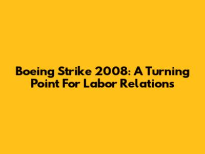 Boeing Strike 2008: A Turning Point For Labor Relations