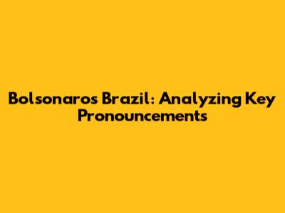 Bolsonaro's Brazil: Analyzing Key Pronouncements