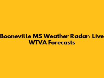 Booneville MS Weather Radar: Live WTVA Forecasts