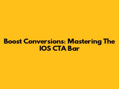 Boost Conversions: Mastering The IOS CTA Bar
