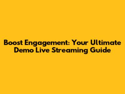 Boost Engagement: Your Ultimate Demo Live Streaming Guide