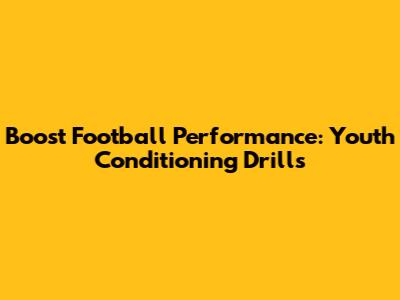Boost Football Performance: Youth Conditioning Drills