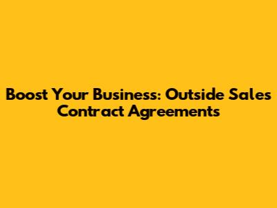 Boost Your Business: Outside Sales Contract Agreements