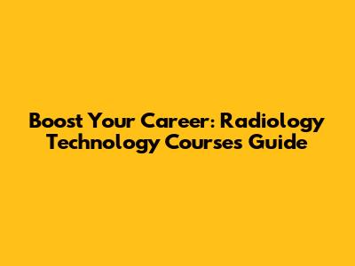 Boost Your Career: Radiology Technology Courses Guide