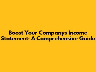 Boost Your Company's Income Statement: A Comprehensive Guide