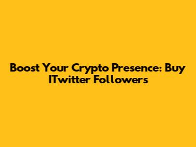 Boost Your Crypto Presence: Buy ITwitter Followers