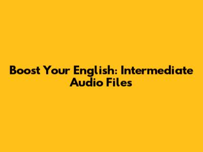 Boost Your English: Intermediate Audio Files