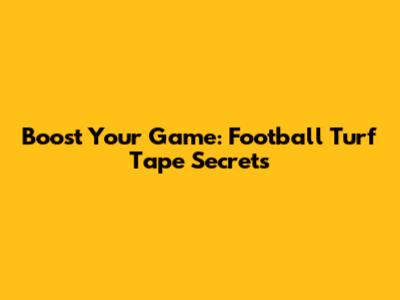 Boost Your Game: Football Turf Tape Secrets