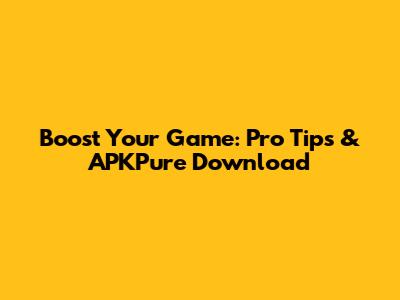 Boost Your Game: Pro Tips & APKPure Download