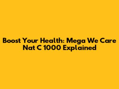 Boost Your Health: Mega We Care Nat C 1000 Explained