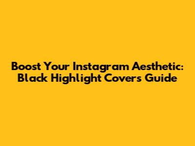 Boost Your Instagram Aesthetic: Black Highlight Covers Guide