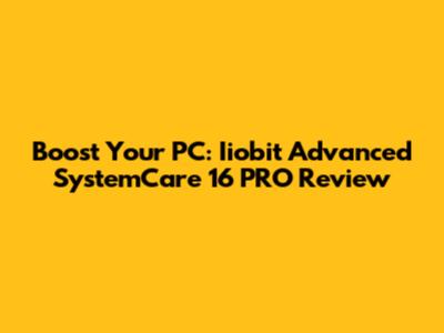 Boost Your PC: Iiobit Advanced SystemCare 16 PRO Review