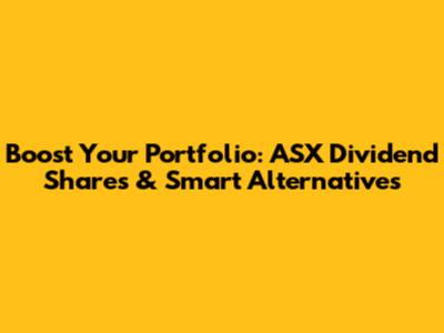 Boost Your Portfolio: ASX Dividend Shares & Smart Alternatives