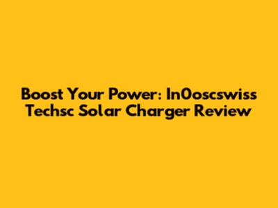Boost Your Power: In0oscswiss Techsc Solar Charger Review