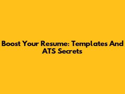 Boost Your Resume: Templates And ATS Secrets