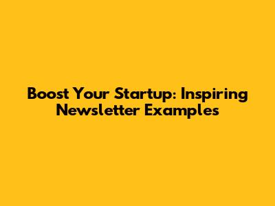 Boost Your Startup: Inspiring Newsletter Examples